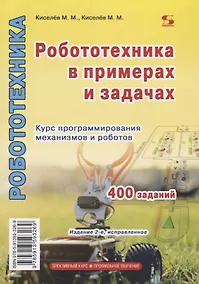 Купить Робототехника в примерах и задачах Курс программирования механизмов и роботов (2 изд.) (м) Киселев — Фото №1