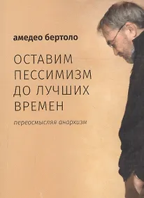 Купить Оставим пессимизм до лучших времен. Переосмысляя анархизм — Фото №1