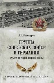 Купить Группа советских войск в Германии: 50 лет на грани ядерной войны — Фото №1