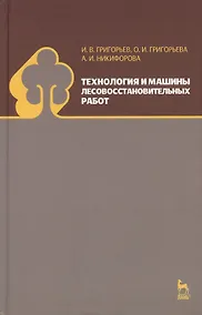Купить Технология и машины лесовосстановительных работ: Учебник — Фото №1