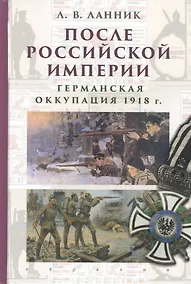 Купить После Российской империи. Германская оккупация 1918 г. — Фото №1