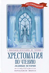 Купить Хрестоматия по чтению: ледяные истории: начальная школа — Фото №1