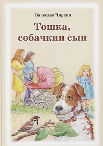 Купить Тошка, собачкин сын. Сказочная повесть о верной собачке — Фото №1