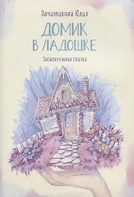 Купить Домик в ладошке. Засыпательная сказка — Фото №1