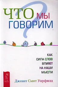 Купить Что мы говорим? Как сила слов влияет на наши мысли. — Фото №1