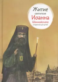 Купить Житие святителя Иоанна Шанхайского в пересказе для детей — Фото №1