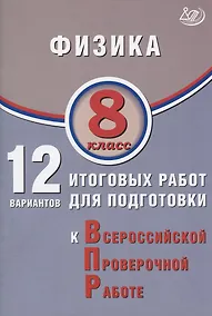 Купить Физика. 8 класс. 12 вариантов итоговых работ для подготовки к Всероссийской проверочной работе — Фото №1