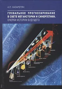 Купить Глобальное прогнозирование в свете Мегаистории и синергетики. Очерки истории будущего — Фото №1