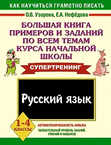 Купить Большая книга примеров и заданий по всем темам курса начальной школы Русский язык 1-4 классы — Фото №1