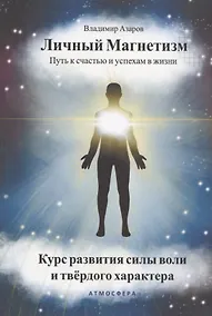 Купить Личный магнетизм. Путь к счастью и успехам в жизни. Курс развития силы воли и твердого характера — Фото №1