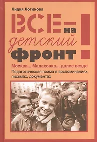Купить Все на детский фронт. Москва… Малаховка… далее везде. Педагогическая поэма в воспоминаниях, письмах, документах — Фото №1