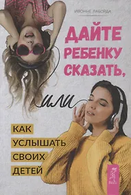 Купить Дайте ребенку сказать, или Как услышать своих детей — Фото №1