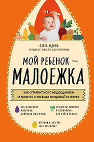 Купить Мой ребенок – малоежка: как справиться с недоеданием и развить у ребенка пищевой интерес — Фото №1