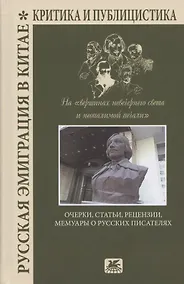 Купить Русская эмиграция в Китае. Критика и публицистика. На "вершинах невечернего света и неопалимой печали". Очерки, статьи, рецензии, мемуары о русских писателях — Фото №1