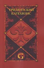 Купить Тридентский (Римский) Катехизис: Раздел Первый: О Символе Веры — Фото №1