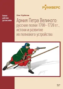 Купить Армия Петра Великого: русские полки 1700–1720 гг., истоки и развитие их полкового устройства — Фото №1