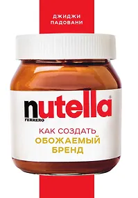 Купить Nutella. Как создать обожаемый бренд — Фото №1