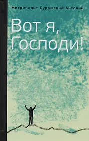 Купить Митрополит Сурожский Антоний. Вот я, Господи! Беседы на евангельские темы — Фото №1