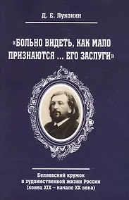 Купить "Больно видеть, как мало признаются… его заслуги". Беляевский кружок в художественной жизни России (конец XIX - начало XX века) — Фото №1