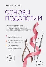 Купить Основы подологии. Практическое пособие по медицинскому педикюру и работе с заболеваниями ногтей — Фото №1