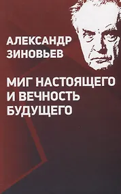 Купить Александр Зиновьев. Миг настоящего и вечность будущего — Фото №1