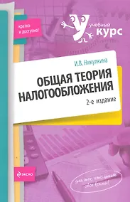 Купить Общая теория налогообложения: учебное пособие / (2 изд) (мягк) (Учебный курс: кратко и доступно). Никулина И. (Эксмо) — Фото №1