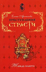 Купить Преступления страсти Жажда власти Сборник новелл (мягк). Арсеньева Е. (Эксмо) — Фото №1