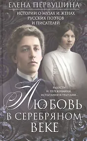 Купить Любовь в Серебряном веке. Истории о музах и женах русских поэтов и писателей. Радости и переживания — Фото №1
