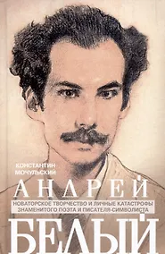 Купить Андрей Белый. Новаторское творчество и личные катастрофы знаменитого поэта и писателя-символиста — Фото №1
