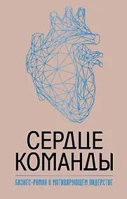 Купить Сердце команды. Бизнес-роман о мотивирующем лидерстве — Фото №1