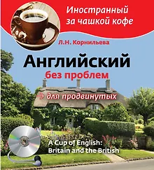 Купить Английский без проблем для продвинутых. Британия и британцы = A Cup Of English. Britain and British + CD — Фото №1