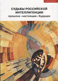 Купить Судьбы российской интеллигенции. Прошлое-настоящее-будущее. XX Международная теоретико-методологическая конференция — Фото №1