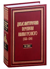 Купить Дипломатическая переписка Ивана Грозного (1533-1584): В 3-х томах. Том I. Книга 1: Священная Римская империя и страны Европы — Фото №1