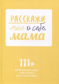 Купить Расскажи мне о себе, мама. 111+ вопросов для мамы, чтобы узнать ее по-настоящему (родословное дерево в комплекте) — Фото №1