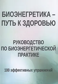 Купить Биоэнергетика - путь к здоровью. Руководство по биоэнергетической практике. 100 эффективных упражнений — Фото №1