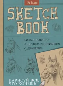 Купить Скетчбук. Лошадь. Нарисуй все, что хочешь! Для начинающих и ищущих вдохновения художников — Фото №1