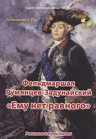 Купить Фельдмаршал Румянцев-Задунайский "Ему нет равного". Рассказы и путь жизни — Фото №1
