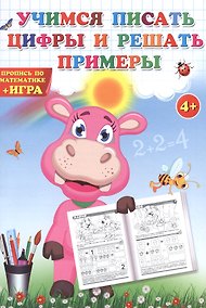 Купить Учимся писать цифры и решать примеры. Пропись по математике + игра. — Фото №1