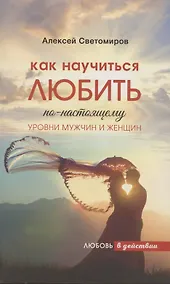 Купить Как научиться Любить по-настоящему. Уровни мужчин и женщин — Фото №1