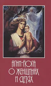 Купить Агни-йога о женщинах и детях. Напутствие Вождю — Фото №1