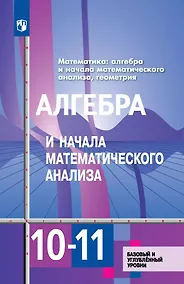 Купить Алгебра и начала математического анализа. 10-11 классы. Учебник. Базовый и углубленный уровни — Фото №1