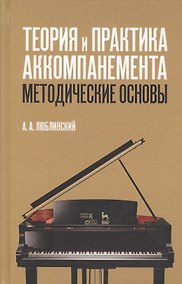 Купить Теория и практика аккомпанемента. Методические основы: учебное пособие. 2-е издание, исправленное — Фото №1
