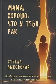 Купить Мама, хорошо, что у тебя рак. Когда рак становится не приговором, а началом настоящей жизни — Фото №1