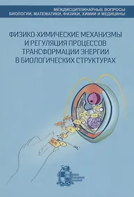 Купить Физико-химические механизмы и регуляция процессов трансформации энергии в биологических структурах — Фото №1