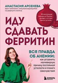 Купить Иду сдавать ферритин. Вся правда об анемии: как устранить неочевидную причину постоянной усталости и плохого самочувствия — Фото №1