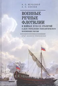 Купить Военные речные флотилии в войнах XVIII-XX столетий в деле укрепления геополитического положения России. Опыт боевого применения — Фото №1