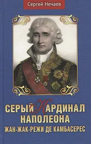 Купить Серый кардинал Наполеона. Жан-Жак-Режи де Камбарес — Фото №1