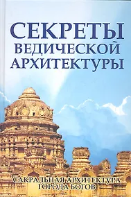 Купить Секреты ведической архитектуры. 3-е изд. Сакральная архитектура. Города богов — Фото №1