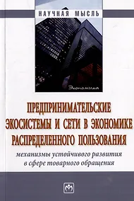 Купить Предпринимательские экосистемы и сети в экономике распределенного пользования: механизмы устойчивого развития в сфере товарного обращения: монография — Фото №1