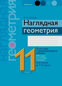 Купить Геометрия. 11 класс. Наглядная геометрия. Подготовка к централизованному экзамену. 500 задач на готовых чертежах. Повторение за 7-11 классы — Фото №1